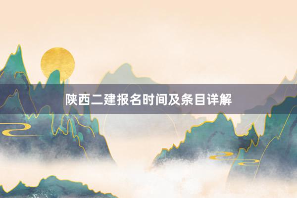 陕西二建报名时间及条目详解