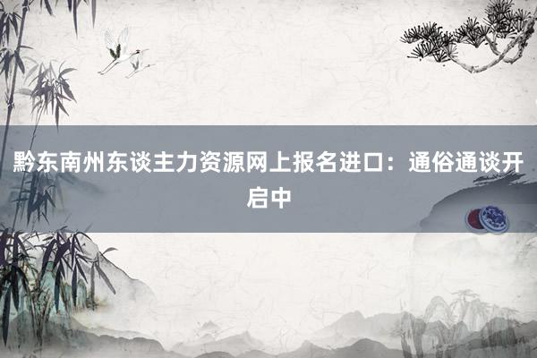 黔东南州东谈主力资源网上报名进口：通俗通谈开启中